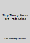 Shop Theory: Henry Ford Trade School