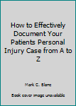 Paperback How to Effectively Document Your Patients Personal Injury Case from A to Z Book