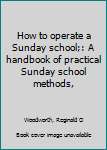 Unknown Binding How to operate a Sunday school;: A handbook of practical Sunday school methods, Book