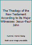 Hardcover The Theology of the New Testament According to Its Major Witnesses: Jesus-Paul-John Book