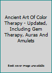 Unknown Binding Ancient Art Of Color Therapy - Updated, Including Gem Therapy, Auras And Amulets Book