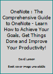 Paperback OneNote : The Comprehensive Guide to OneNote - Learn How to Achieve Your Goals, Get Things Done and Improve Your Productivity! Book