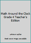 Unknown Binding Math Around the Clock Grade 4 Teacher's Edition Book