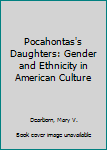 Paperback Pocahontas's Daughters: Gender and Ethnicity in American Culture Book