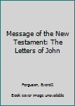 Hardcover Message of the New Testament: The Letters of John Book