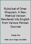 Hardcover Ruba'iyat of Omar Khayyam. A New Metrical Version Rendered into English from Various Persian Sources Book