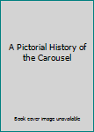 Hardcover A Pictorial History of the Carousel Book