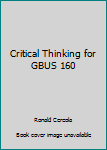 Paperback Critical Thinking for GBUS 160 Book