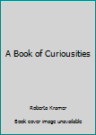 Hardcover A Book of Curiousities Book