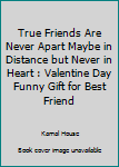 Paperback True Friends Are Never Apart Maybe in Distance but Never in Heart : Valentine Day Funny Gift for Best Friend Book