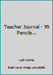 Teacher Journal - 99 Pencils...
