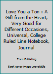 Paperback Love You a Ton : A Gift from the Heart, Very Good for Different Occasions, Universal, College Ruled Line Notebook, Journal Book