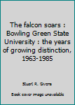 Paperback The falcon soars : Bowling Green State University : the years of growing distinction, 1963-1985 Book