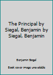 Unknown Binding The Principal by Siegal, Benjamin by Siegal, Benjamin Book