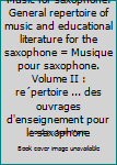 Music for saxophone: General repertoire of music and educational literature for the saxophone = Musique pour saxophone. Volume II : re´pertoire ... des ouvrages d'enseignement pour le saxophone