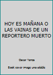 Unknown Binding HOY ES MAÑANA O LAS VAINAS DE UN REPORTERO MUERTO Book