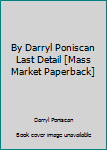 Unknown Binding By Darryl Poniscan Last Detail [Mass Market Paperback] Book