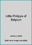 Unknown Binding Little Philippe of Belgium Book