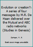 Evolution or creation?: A series of four messages by M.R. De Haan delivered over the Mutual and ABC radio networks