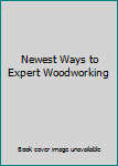 Hardcover Newest Ways to Expert Woodworking Book