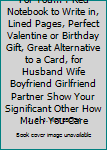 For You... : Red Notebook to Write in, Lined Pages, Perfect Valentine or Birthday Gift, Great Alternative to a Card, for Husband Wife Boyfriend Girlfriend Partner Show Your Significant Other How Much