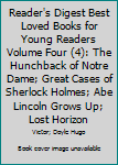 Unknown Binding Reader's Digest Best Loved Books for Young Readers Volume Four (4): The Hunchback of Notre Dame; Great Cases of Sherlock Holmes; Abe Lincoln Grows Up; Lost Horizon Book