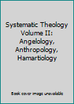 Hardcover Systematic Theology Volume II: Angelology, Anthropology, Hamartiology Book