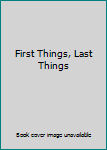 Hardcover First Things, Last Things Book