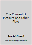 Hardcover The Convent of Pleasure and Other Plays Book