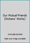 Hardcover Our Mutual Friends (Dickens' Works) Book