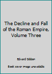 Paperback The Decline and Fall of the Roman Empire, Volume Three Book