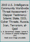 Paperback 2015 U.S. Intelligence Community Worldwide Threat Assessment - Clapper Testimony: Islamic State, ISIS, Cyber Threats, Russia, Iran, Terrorism, al-Qaid Book