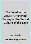 Paperback The Jewel in the Lotus: A Historical Survey of the Sexual Culture of the East Book