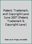 Paperback Patent, Trademark, and Copyright Laws June 2007 (Patent, Trademark & Copyright Laws) Book