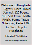 Paperback Welcome to Hurghada - Egypt : Lined Travel Journal, 120 Pages, 6x9, Soft Cover, Matte Finish, Funny Travel Notebook, Perfect Gift for Your Trip to Hurghada Book