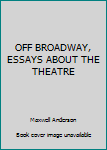 Hardcover OFF BROADWAY, ESSAYS ABOUT THE THEATRE Book