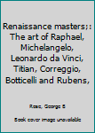 Hardcover Renaissance masters;: The art of Raphael, Michelangelo, Leonardo da Vinci, Titian, Correggio, Botticelli and Rubens, Book