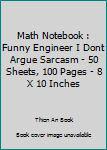 Math Notebook : Funny Engineer I Dont Argue Sarcasm - 50 Sheets, 100 Pages - 8 X 10 Inches