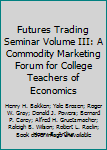Hardcover Futures Trading Seminar Volume III: A Commodity Marketing Forum for College Teachers of Economics Book