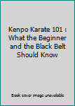 Paperback Kenpo Karate 101 : What the Beginner and the Black Belt Should Know Book