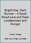 Hardcover Bright Day, Dark Runner : A Novel About Love and Food, Lovelessness and Hunger Book