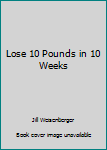 Unknown Binding Lose 10 Pounds in 10 Weeks Book