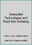 Hardcover Geospatial Technologies and Flood Risk Modeling Book