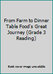 Unknown Binding From Farm to Dinner Table Food's Great Journey (Grade 3 Reading) Book