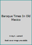 Paperback Baroque Times In Old Mexico Book