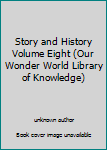 Unknown Binding Story and History Volume Eight (Our Wonder World Library of Knowledge) Book