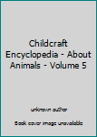 Unknown Binding Childcraft Encyclopedia - About Animals - Volume 5 Book