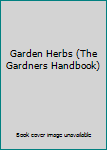 Paperback Garden Herbs (The Gardners Handbook) Book