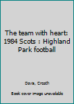 Hardcover The team with heart: 1984 Scots : Highland Park football Book