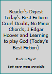 Hardcover Reader's Digest Today's Best Fiction: Cruel Doubt, No Minor Chords, J Edgar Hoover and Learning to play God (Today's Best Fiction) Book